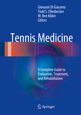 Tennis Medicine: A Complete Guide to Evaluation, Treatment, and Rehabilitation - Di Giacomo, Giovanni (Editor), and Ellenbecker, Todd S. (Editor), and Kibler, W. Ben (Editor)