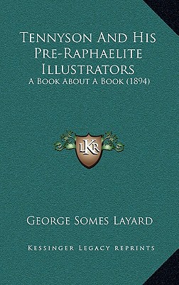 Tennyson And His Pre-Raphaelite Illustrators: A Book About A Book (1894) - Layard, George Somes