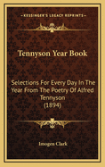 Tennyson Year Book: Selections for Every Day in the Year from the Poetry of Alfred Tennyson (1894)