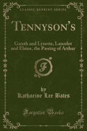 Tennyson's: Gareth and Lynette, Lancelot and Elaine, the Passing of Arthur (Classic Reprint)