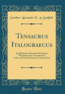 Tensaurus Italograecus: Ausfhrliches Historisch-Kritisches Wrterbuch Der Griechischen Lehn-Und Fremdwrter Im Lateinischen (Classic Reprint)