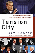 Tension City: Inside the Presidential Debates, from Kennedy-Nixon to Obama-McCain