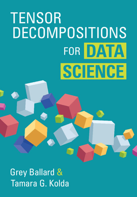 Tensor Decompositions for Data Science - Ballard, Grey, and Kolda, Tamara G.