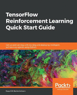 TensorFlow Reinforcement Learning Quick Start Guide: Get up and running with training and deploying intelligent, self-learning agents using Python