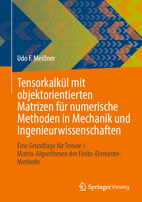 Tensorkalk?l mit objektorientierten Matrizen f?r numerische Methoden in Mechanik und Ingenieurwissenschaften: Grundlagen und Funktionen f?r Tensor-/Matrix-Algorithmen der Finite-Elemente-Methode - Mei?ner, Udo F.