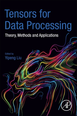 Tensors for Data Processing: Theory, Methods, and Applications - Liu, Yipeng (Editor)