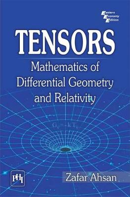 Tensors: Mathematics of Differential Geometry and Relativity - Ahsan, Zafar