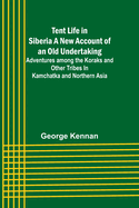 Tent Life in Siberia A New Account of an Old Undertaking; Adventures among the Koraks and Other Tribes In Kamchatka and Northern Asia