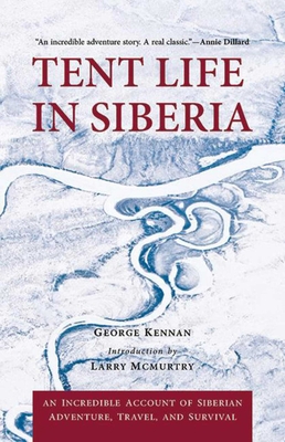 Tent Life in Siberia: An Incredible Account of Siberian Adventure, Travel, and Survival - Kennan, George, and McMurtry, Larry (Introduction by)