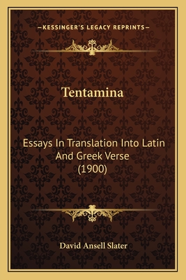 Tentamina: Essays in Translation Into Latin and Greek Verse (1900) - Slater, David Ansell (Translated by)