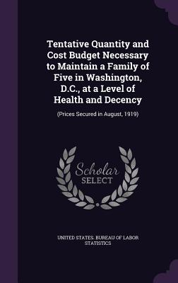 Tentative Quantity and Cost Budget Necessary to Maintain a Family of Five in Washington, D.C., at a Level of Health and Decency: (Prices Secured in August, 1919) - United States Bureau of Labor Statistic (Creator)