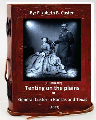 Tenting on the plains or General Custer in Kansas and Texas.(1887) (ILLUSTRATED) - Custer, Elizabeth B