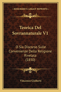 Teorica Del Sovrannaturale V1: O Sia Discorso Sulle Convenienze Della Religione Rivelata (1850)