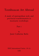 Teotihuacan Art Abroad, Part i: A study of metropolitan style and provincial transformation in incensario workshops