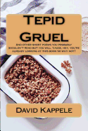 Tepid Gruel: And Other Short Poems You Probably Shouldn't Read But You Will 'Cause, Hey, You're Alrady Looking at This Book So Why Not?