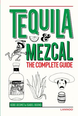 Tequila and Mezcal: The Complete Guide - Desmet, Kobe, and Boons, Isabel