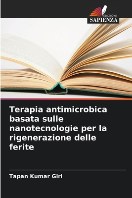 Terapia antimicrobica basata sulle nanotecnologie per la rigenerazione delle ferite - Giri, Tapan Kumar