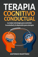 Terapia cognitivo-conductual: La mejor estrategia para controlar la ansiedad y la depresin para siempre