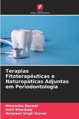 Terapias Fitoterap?uticas e Naturopticas Adjuntas em Periodontologia - Deswal, Himanshu, and Bhardwaj, Amit, and Grover, Harpreet Singh