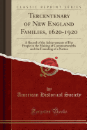 Tercentenary of New England Families, 1620-1920: A Record of the Achievements of Her People in the Making of Commonwealths and the Founding of a Nation (Classic Reprint)