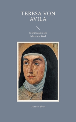 Teresa von Avila: Einfhrung in ihr Leben und Werk - Ebert, Gabriele