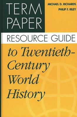 Term Paper Resource Guide to Twentieth-Century World History - Richards, Michael, and Riley, Philip