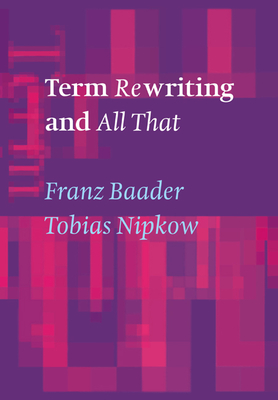 Term Rewriting and All That - Nipkow, Tobias, and Baader, Franz, and Franz, Baader