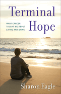 Terminal Hope: What Cancer Taught Me about Living and Dying