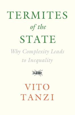 Termites of the State: Why Complexity Leads to Inequality - Tanzi, Vito, Professor