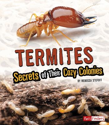 Termites: Secrets of Their Cozy Colonies: Secrets of Their Cozy Colonies - 