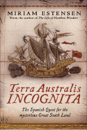 Terra Australis Incognita: The Spanish Quest for the Mysterious Great South Land - Estensen, Miriam