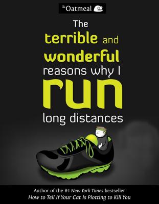 Terrible and Wonderful Reasons Why I Run Long Distances - The Oatmeal, and Inman, Matthew