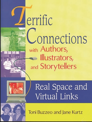 Terrific Connections with Authors, Illustrators, and Storytellers: Real Space and Virtual Links - Buzzeo, Toni, and Kurtz, Jane
