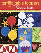 Terrific Table Toppers with Patrick Lose: Decorate Your Home with Fast Fusible Applique: 10 Quilt Projects [with Pattern(s)]- Print-On-Demand Edition