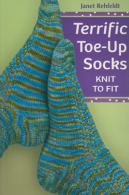 Terrific Toe-up Socks: Knit to Fit - Rehfeldt, Janet