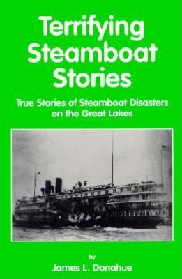 Terrifying Steamboat Stories: True Tales of Shipwreck, Death, and Disaster on the Great Lakes - Harrison, Sue, and Donahue, James