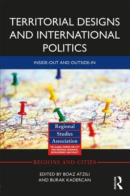 Territorial Designs and International Politics: Inside-out and Outside-in - Atzili, Boaz (Editor), and Kadercan, Burak (Editor)