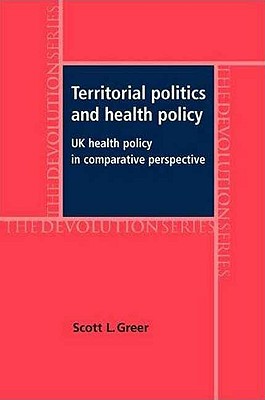 Territorial Politics and Health Policy: UK Health Policy in Comparative Perspective - Greer, Scott L