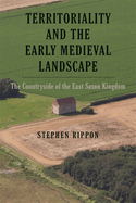 Territoriality and the Early Medieval Landscape: The Countryside of the East Saxon Kingdom