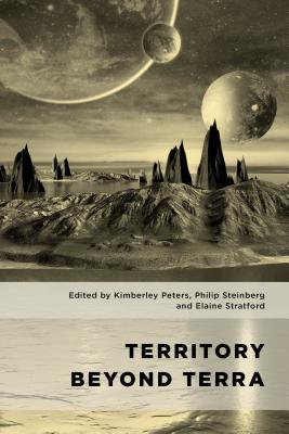 Territory Beyond Terra - Peters, Kimberley (Editor), and Steinberg, Philip, Professor (Editor), and Stratford, Elaine (Editor)