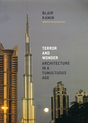 Terror and Wonder: Architecture in a Tumultuous Age - Kamin, Blair