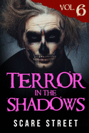 Terror in the Shadows Vol. 6: Horror Short Stories Collection with Scary Ghosts, Paranormal & Supernatural Monsters