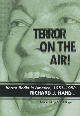 Terror on the Air!: Horror Radio in America, 1931-1952 - Hand, Richard J.