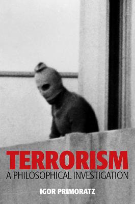 Terrorism: A Philosophical Investigation - Primoratz, Igor