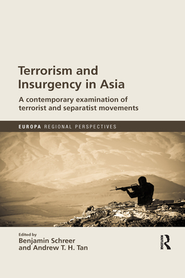 Terrorism and Insurgency in Asia: A contemporary examination of terrorist and separatist movements - Schreer, Benjamin (Editor), and Tan, Andrew T. H. (Editor)