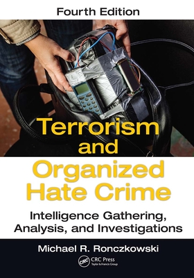 Terrorism and Organized Hate Crime: Intelligence Gathering, Analysis and Investigations, Fourth Edition - Ronczkowski, Michael R.