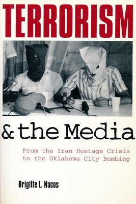 Terrorism and the Media: From the Iran Hostage Crisis to the Oklahoma City Bombing - Nacos, Brigitte Lebens
