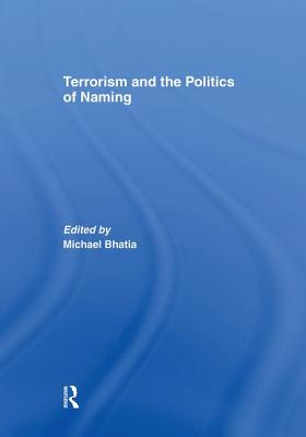 Terrorism and the Politics of Naming - Bhatia, Michael (Editor)