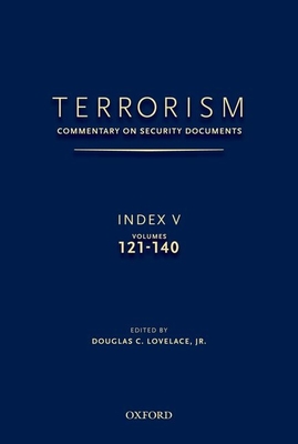 Terrorism: Commentary on Security Documents Index V: Volumes 121-140 - Lovelace, Douglas, Jr.