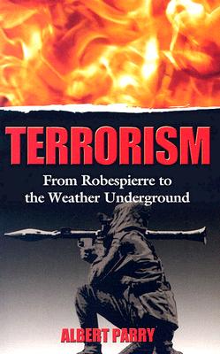 Terrorism: From Robespierre to the Weather Underground - Parry, Albert